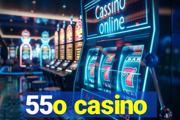 55o casino